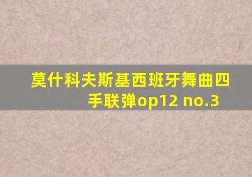 莫什科夫斯基西班牙舞曲四手联弹op12 no.3